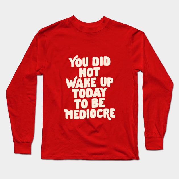 You Did Not Wake Up Today to Be Mediocre in Vintage Red and White eb544a Long Sleeve T-Shirt by MotivatedType